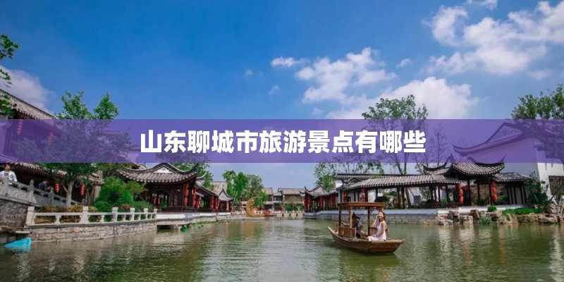 山东聊城市旅游景点有哪些