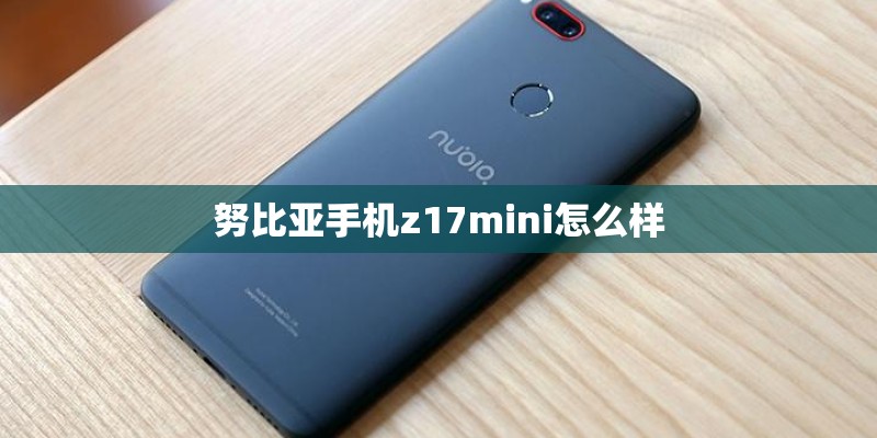 努比亚手机z17mini怎么样