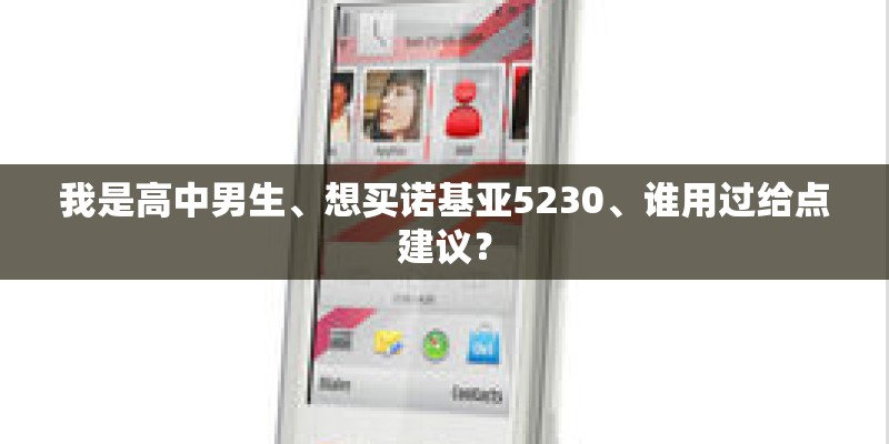 我是高中男生、想买诺基亚5230、谁用过给点建议？