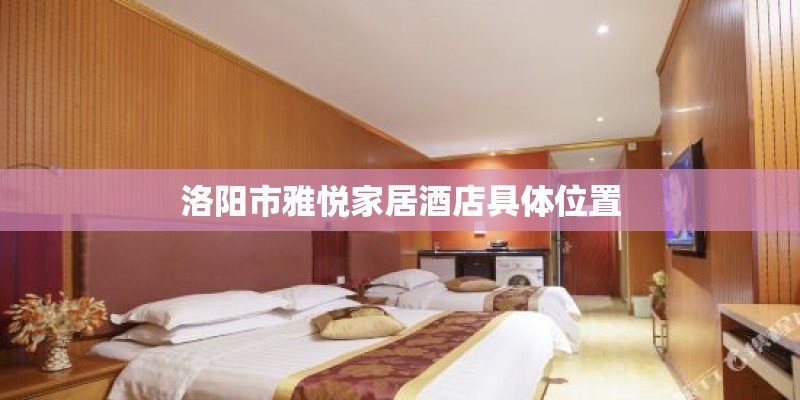 洛阳市雅悦家居酒店具体位置