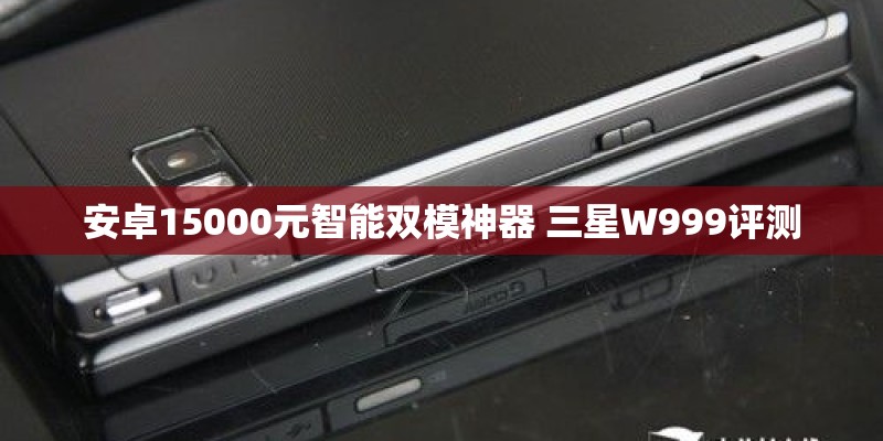 安卓15000元智能双模神器 三星W999评测