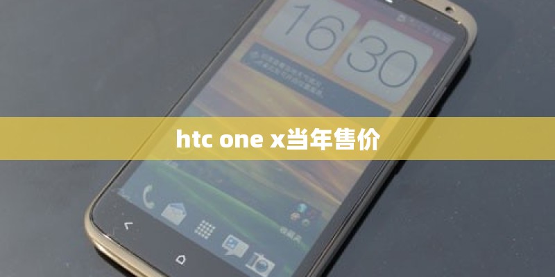 htc one x当年售价