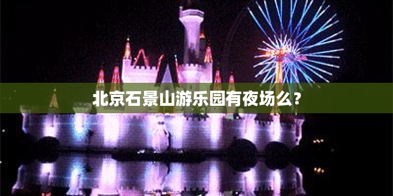 北京石景山游乐园有夜场么？