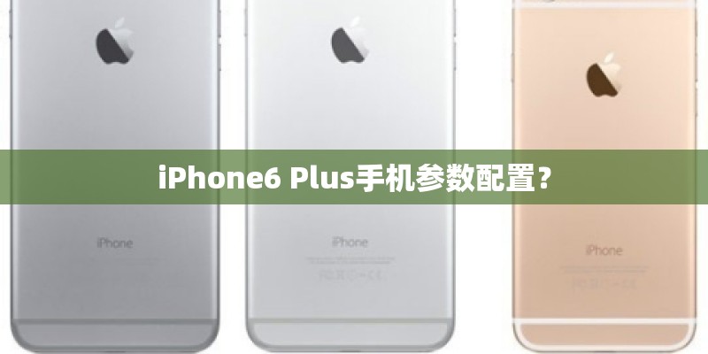 iPhone6 Plus手机参数配置？