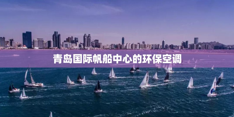 青岛国际帆船中心的环保空调