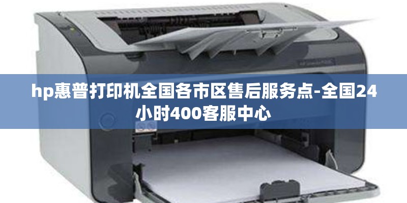 hp惠普打印机全国各市区售后服务点-全国24小时400客服中心