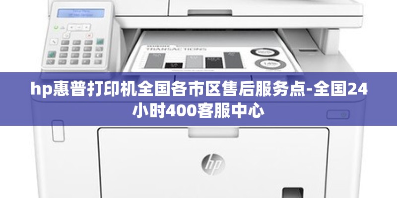 hp惠普打印机全国各市区售后服务点-全国24小时400客服中心