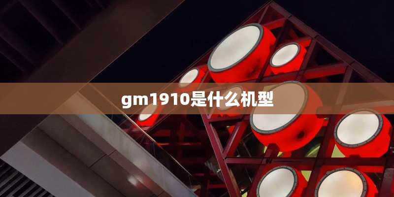 gm1910是什么机型