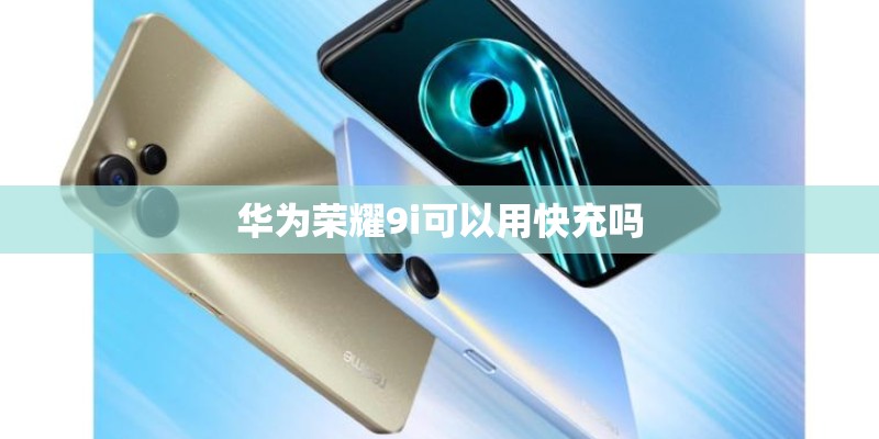 华为荣耀9i可以用快充吗