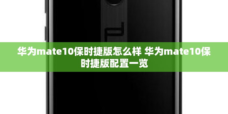 华为mate10保时捷版怎么样 华为mate10保时捷版配置一览