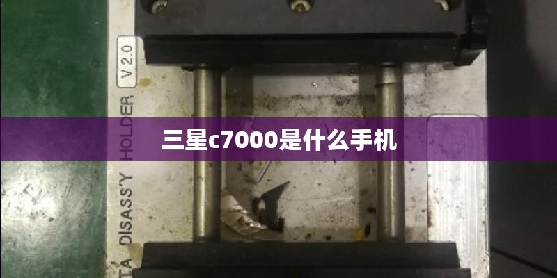 三星c7000是什么手机
