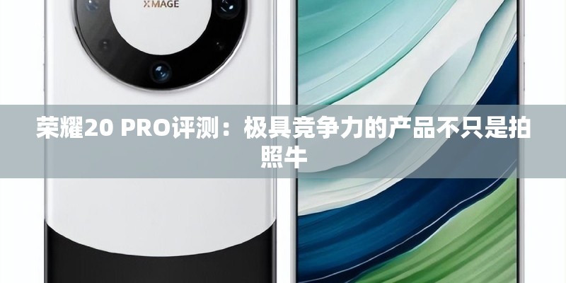 荣耀20 PRO评测：极具竞争力的产品不只是拍照牛