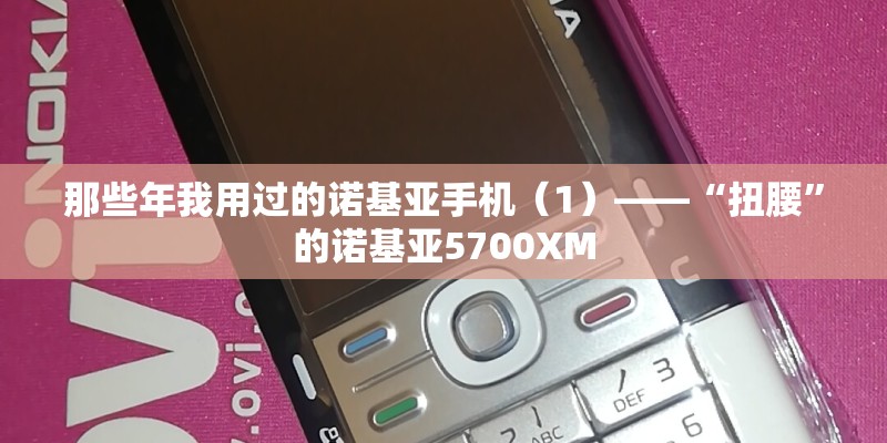 那些年我用过的诺基亚手机（1）——“扭腰”的诺基亚5700XM
