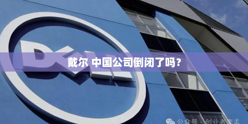 戴尔 中国公司倒闭了吗？