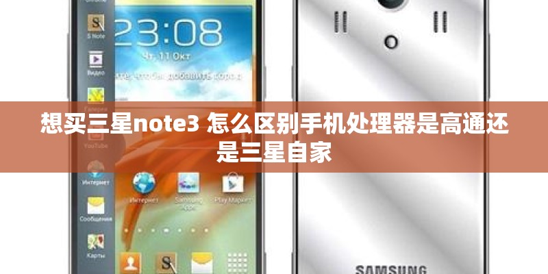 想买三星note3 怎么区别手机处理器是高通还是三星自家