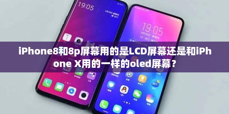 iPhone8和8p屏幕用的是LCD屏幕还是和iPhone X用的一样的oled屏幕？