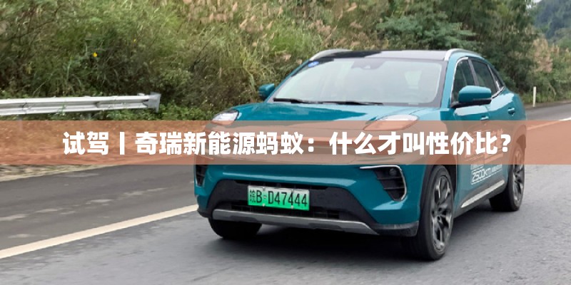 试驾丨奇瑞新能源蚂蚁：什么才叫性价比？