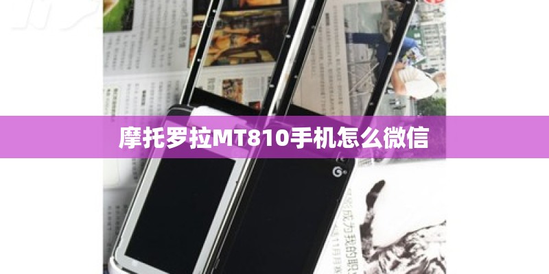 摩托罗拉MT810手机怎么微信