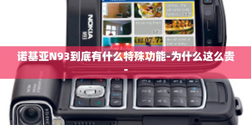 诺基亚N93到底有什么特殊功能-为什么这么贵-
