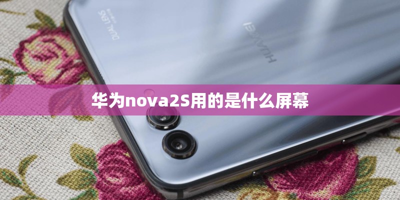 华为nova2S用的是什么屏幕