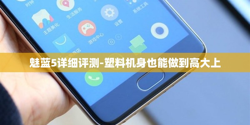 魅蓝5详细评测-塑料机身也能做到高大上