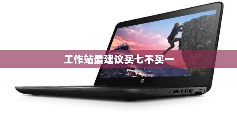 工作站最建议买七不买一