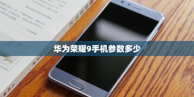 华为荣耀9手机参数多少