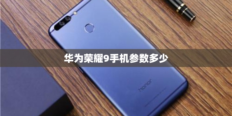 华为荣耀9手机参数多少