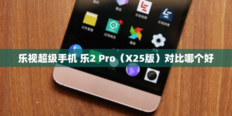 乐视超级手机 乐2 Pro（X25版）对比哪个好