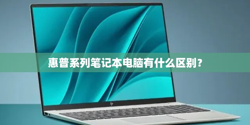惠普系列笔记本电脑有什么区别？