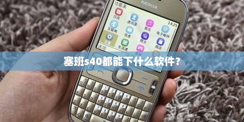 塞班s40都能下什么软件? 塞班s40都能下什么软件?